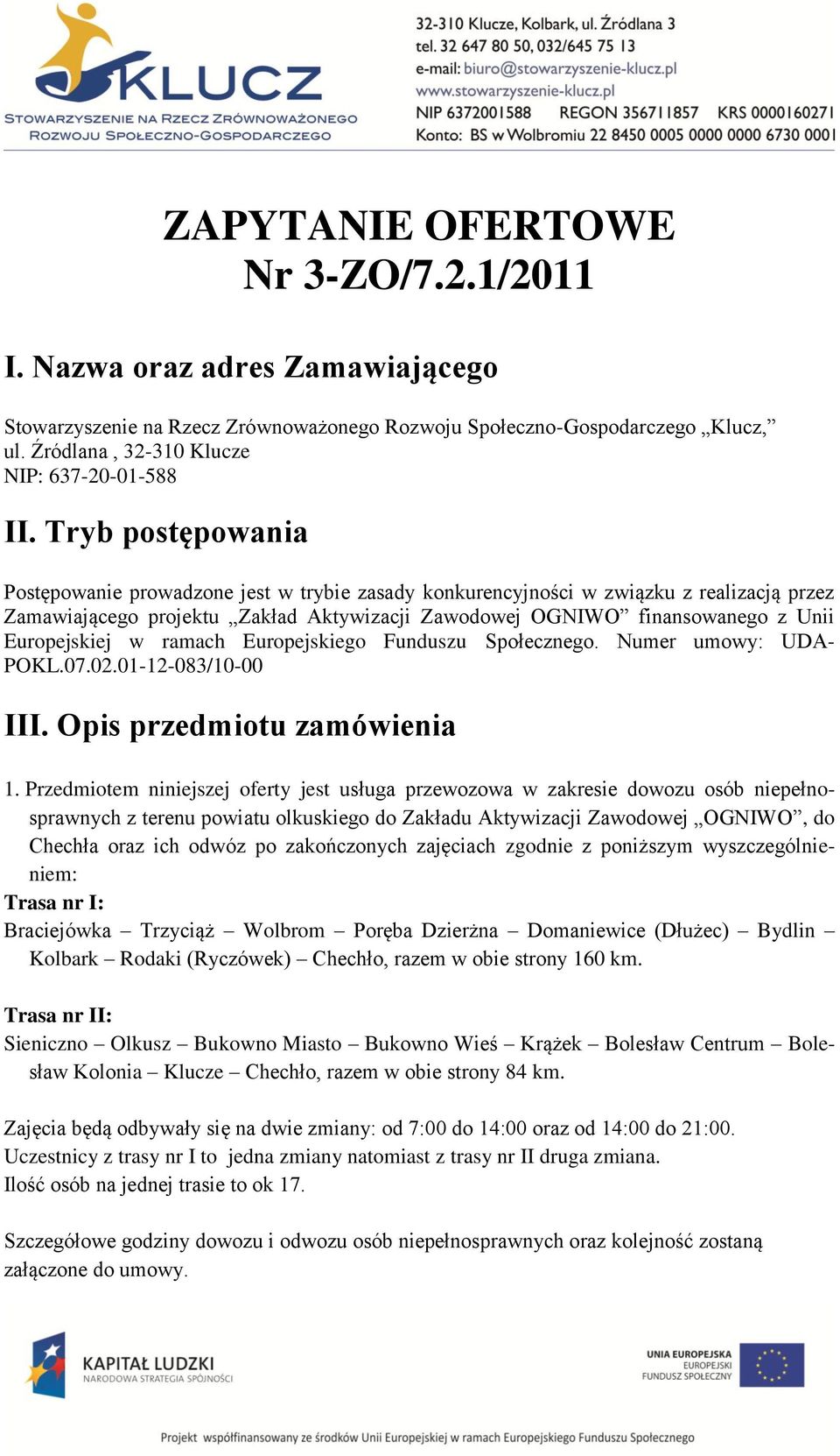 Europejskiej w ramach Europejskiego Funduszu Społecznego. Numer umowy: UDA- POKL.07.02.01-12-083/10-00 III. Opis przedmiotu zamówienia 1.