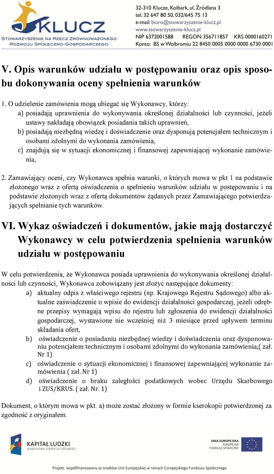 uprawnień, b) posiadają niezbędną wiedzę i doświadczenie oraz dysponują potencjałem technicznym i osobami zdolnymi do wykonania zamówienia, c) znajdują się w sytuacji ekonomicznej i finansowej