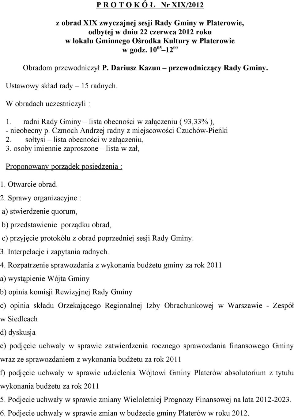 radni Rady Gminy lista obecności w załączeniu ( 93,33% ), - nieobecny p. Czmoch Andrzej radny z miejscowości Czuchów-Pieńki 2. sołtysi lista obecności w załączeniu, 3.