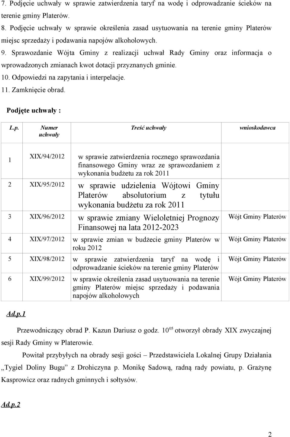 Sprawozdanie Wójta Gminy z realizacji uchwał Rady Gminy oraz informacja o wprowadzonych zmianach kwot dotacji przyznanych gminie. 10. Odpowiedzi na zapytania i interpelacje. 11. Zamknięcie obrad.