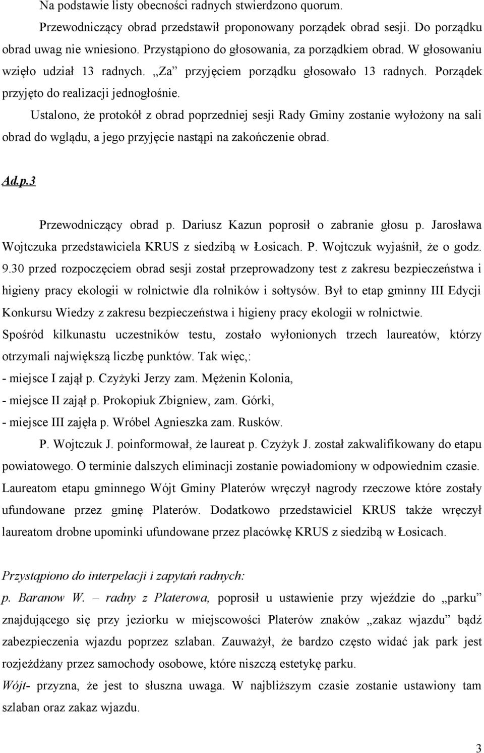 Ustalono, że protokół z obrad poprzedniej sesji Rady Gminy zostanie wyłożony na sali obrad do wglądu, a jego przyjęcie nastąpi na zakończenie obrad. Ad.p.3 Przewodniczący obrad p.