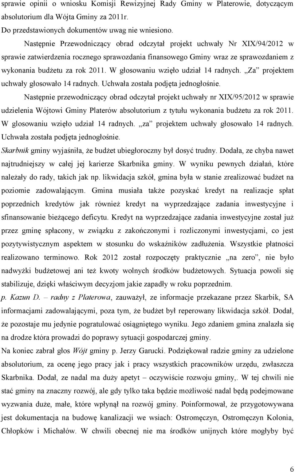 W głosowaniu wzięło udział 14 radnych. Za projektem uchwały głosowało 14 radnych. Uchwała została podjęta jednogłośnie.