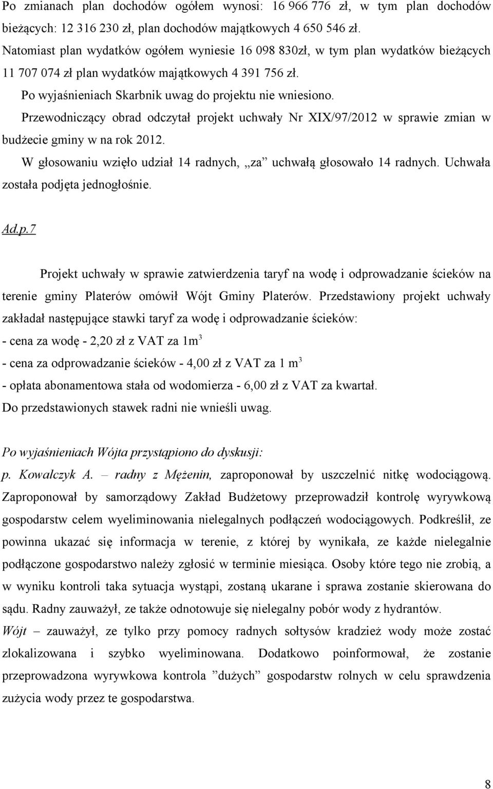 Przewodniczący obrad odczytał projekt uchwały Nr XIX/97/2012 w sprawie zmian w budżecie gminy w na rok 2012. W głosowaniu wzięło udział 14 radnych, za uchwałą głosowało 14 radnych.