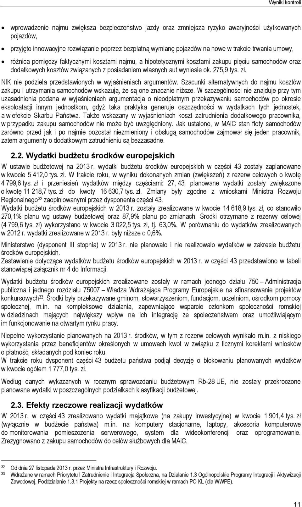 275,9 tys. zł. NIK nie podziela przedstawionych w wyjaśnieniach argumentów. Szacunki alternatywnych do najmu kosztów zakupu i utrzymania samochodów wskazują, że są one znacznie niższe.