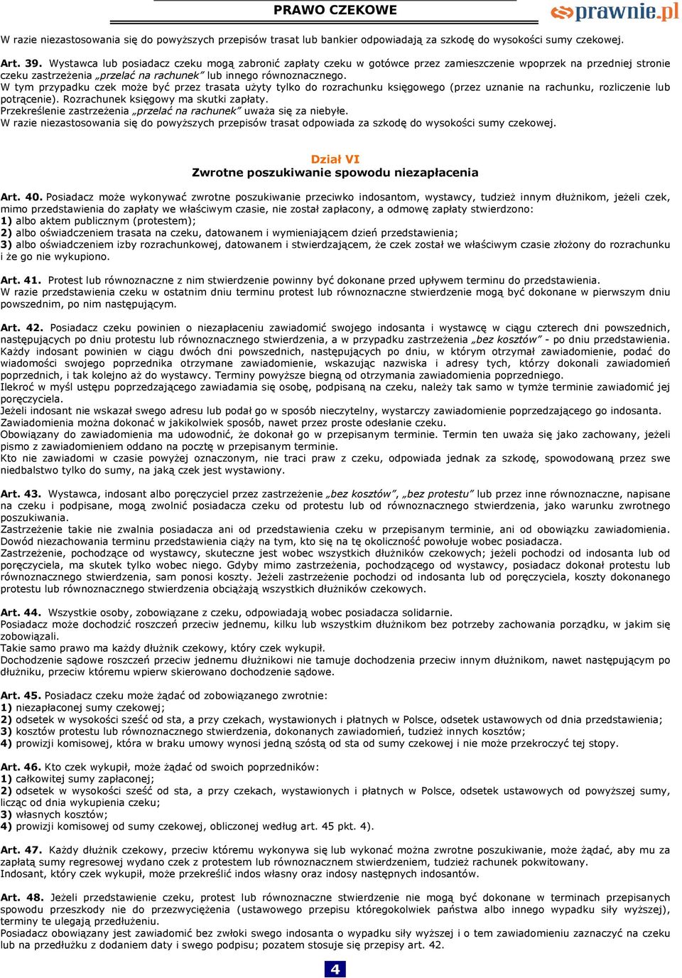 W tym przypadku czek może być przez trasata użyty tylko do rozrachunku księgowego (przez uznanie na rachunku, rozliczenie lub potrącenie). Rozrachunek księgowy ma skutki zapłaty.