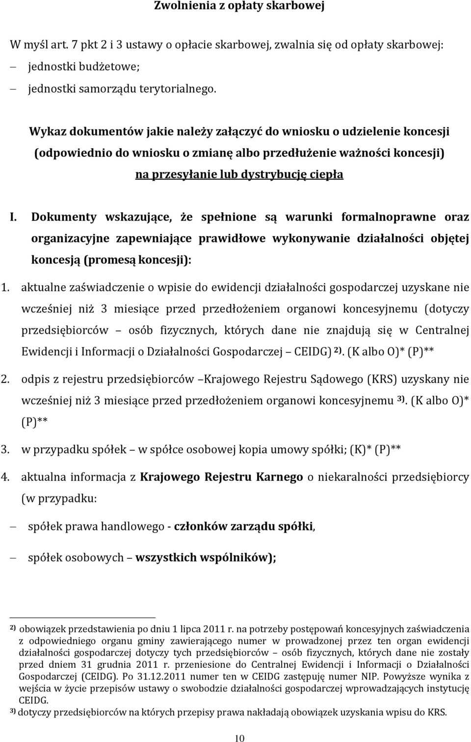 Dokumenty wskazujące, że spełnione są warunki formalnoprawne oraz organizacyjne zapewniające prawidłowe wykonywanie działalności objętej koncesją (promesą koncesji): 1.