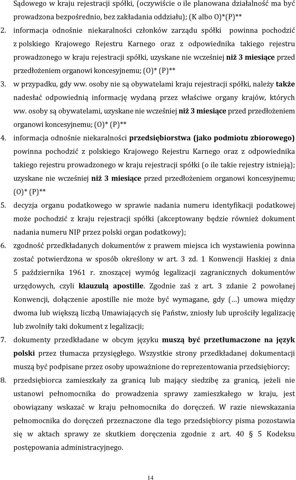 uzyskane nie wcześniej niż 3 miesiące przed przedłożeniem organowi koncesyjnemu; (O)* (P)** 3. w przypadku, gdy ww.