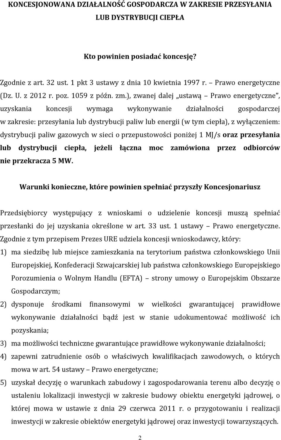 ), zwanej dalej ustawą Prawo energetyczne, uzyskania koncesji wymaga wykonywanie działalności gospodarczej w zakresie: przesyłania lub dystrybucji paliw lub energii (w tym ciepła), z wyłączeniem: