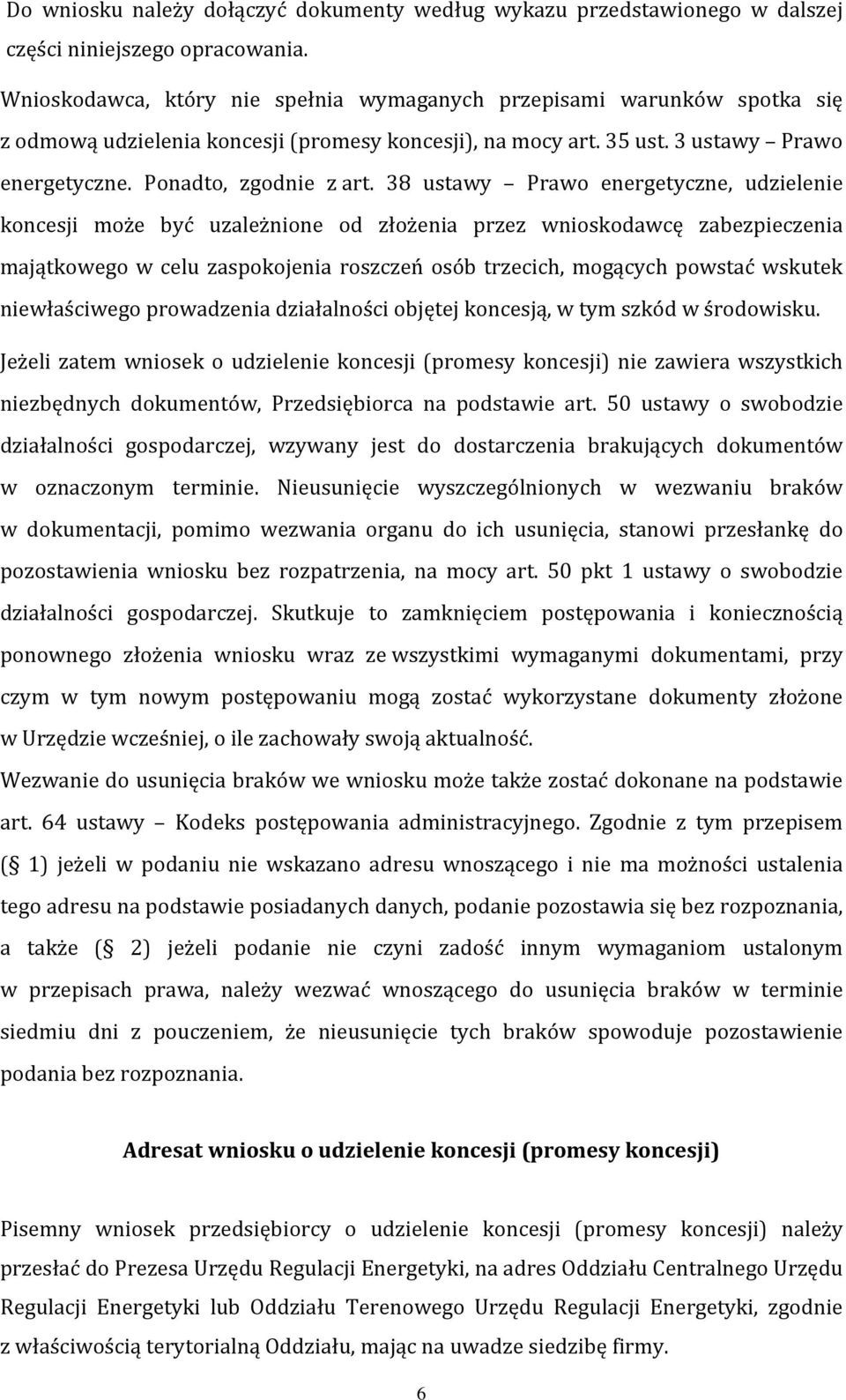 38 ustawy Prawo energetyczne, udzielenie koncesji może być uzależnione od złożenia przez wnioskodawcę zabezpieczenia majątkowego w celu zaspokojenia roszczeń osób trzecich, mogących powstać wskutek