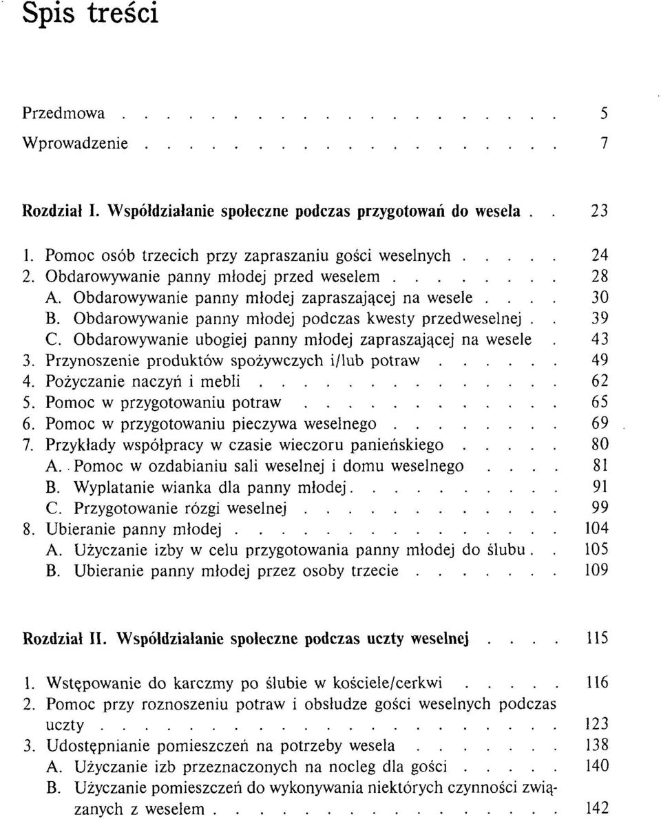 Obdarowywanie ubogiej panny młodej zapraszającej na wesele. 43 3. Przynoszenie produktów spożywczych i/lub potraw 49 4. Pożyczanie naczyń i mebli 62 5. Pomoc w przygotowaniu potraw 65 6.