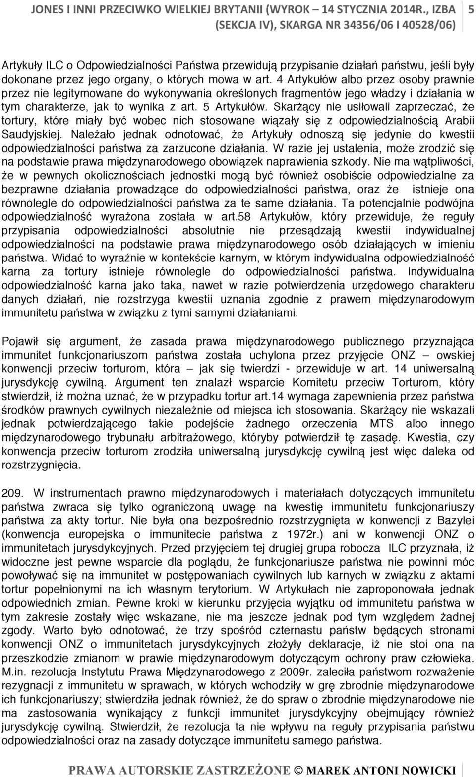 Skarżący nie usiłowali zaprzeczać, że tortury, które miały być wobec nich stosowane wiązały się z odpowiedzialnością Arabii Saudyjskiej.