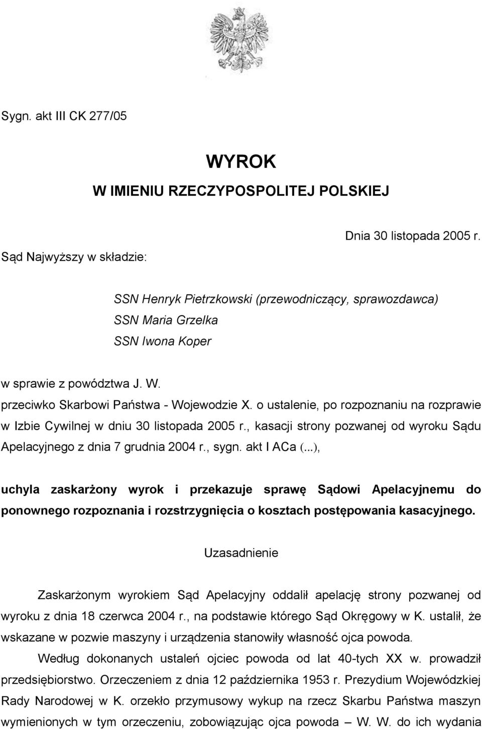 o ustalenie, po rozpoznaniu na rozprawie w Izbie Cywilnej w dniu 30 listopada 2005 r., kasacji strony pozwanej od wyroku Sądu Apelacyjnego z dnia 7 grudnia 2004 r., sygn. akt I ACa (.