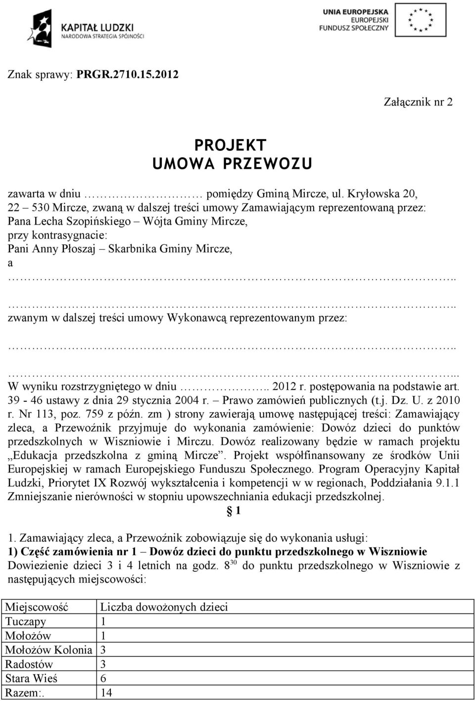 a zwanym w dalszej treści umowy Wykonawcą reprezentowanym przez:. W wyniku rozstrzygniętego w dniu.. 2012 r. postępowania na podstawie art. 39-46 ustawy z dnia 29 stycznia 2004 r.