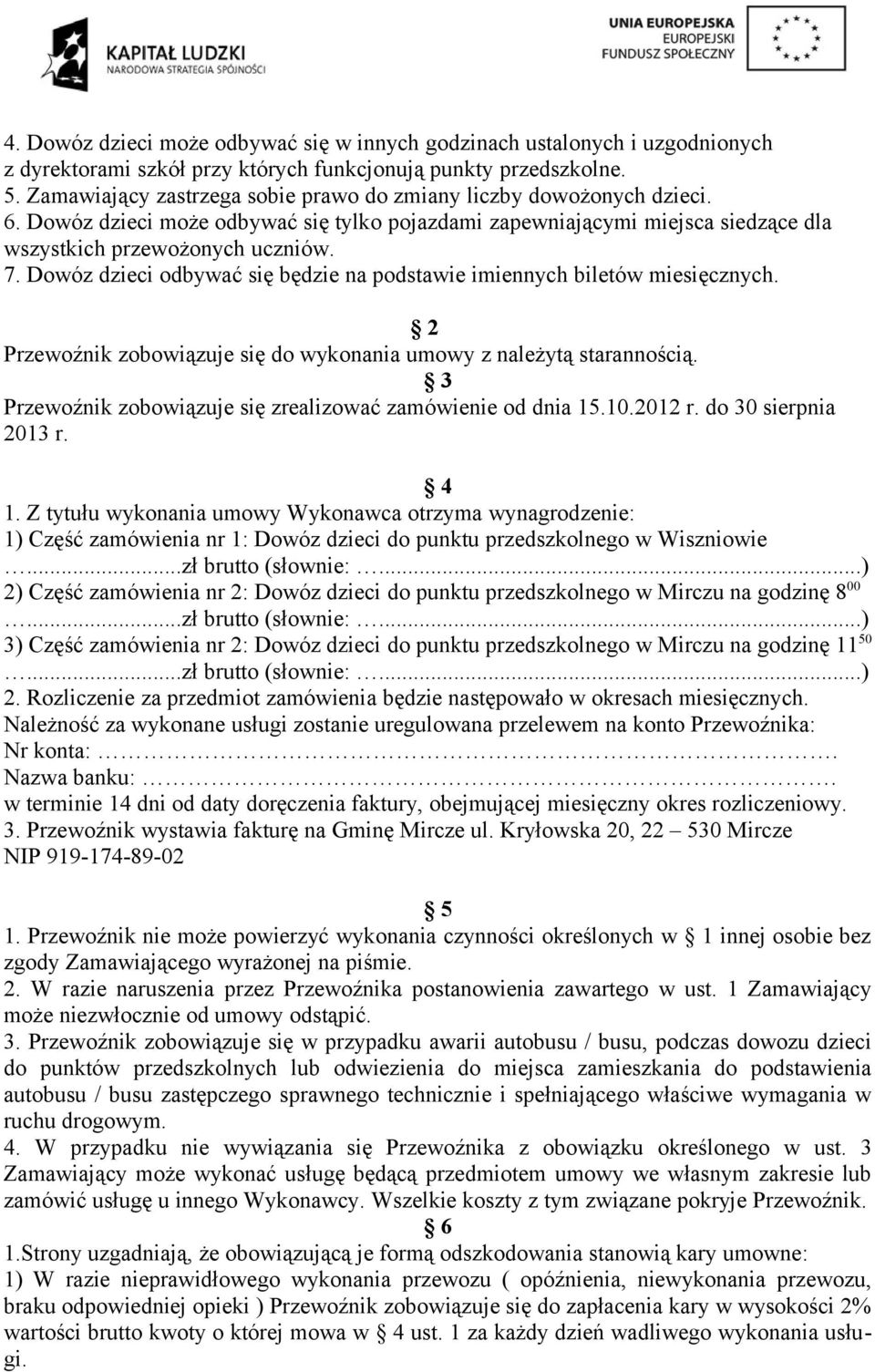 Dowóz dzieci odbywać się będzie na podstawie imiennych biletów miesięcznych. 2 Przewoźnik zobowiązuje się do wykonania umowy z należytą starannością.