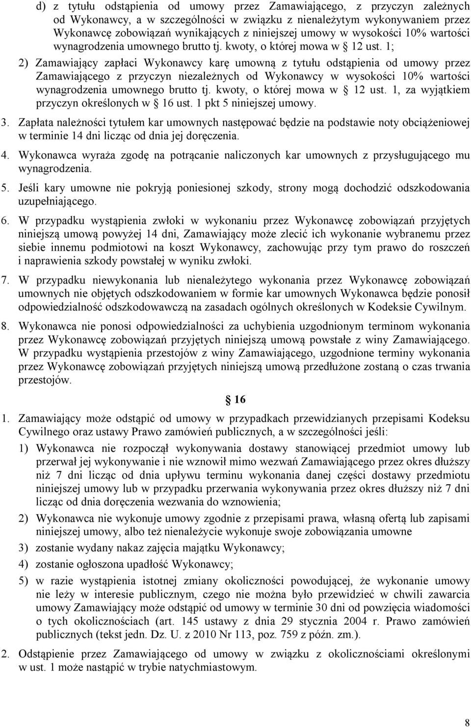 1; 2) Zamawiający zapłaci Wykonawcy karę umowną z tytułu odstąpienia od umowy przez Zamawiającego z przyczyn niezależnych od Wykonawcy w wysokości 10% wartości wynagrodzenia umownego brutto tj.