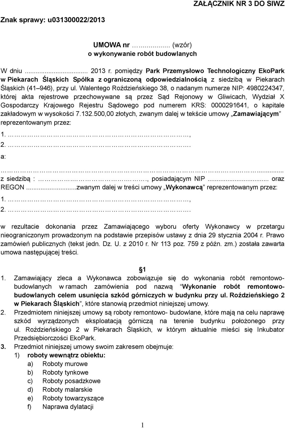 Walentego Roździeńskiego 38, o nadanym numerze NIP: 4980224347, której akta rejestrowe przechowywane są przez Sąd Rejonowy w Gliwicach, Wydział X Gospodarczy Krajowego Rejestru Sądowego pod numerem