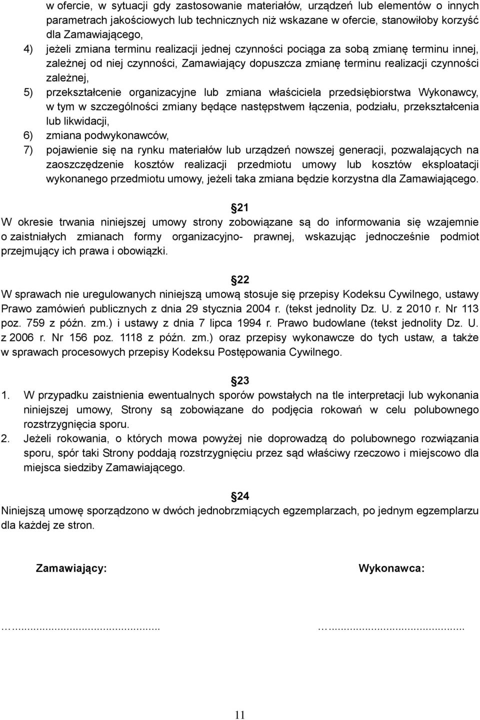 organizacyjne lub zmiana właściciela przedsiębiorstwa Wykonawcy, w tym w szczególności zmiany będące następstwem łączenia, podziału, przekształcenia lub likwidacji, 6) zmiana podwykonawców, 7)