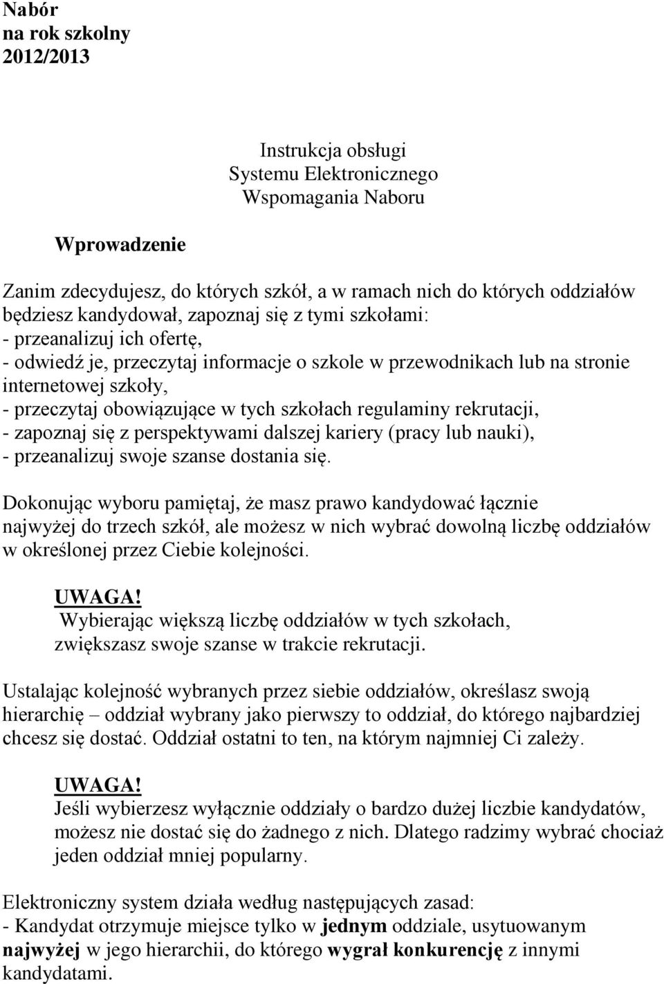 szkołach regulaminy rekrutacji, - zapoznaj się z perspektywami dalszej kariery (pracy lub nauki), - przeanalizuj swoje szanse dostania się.