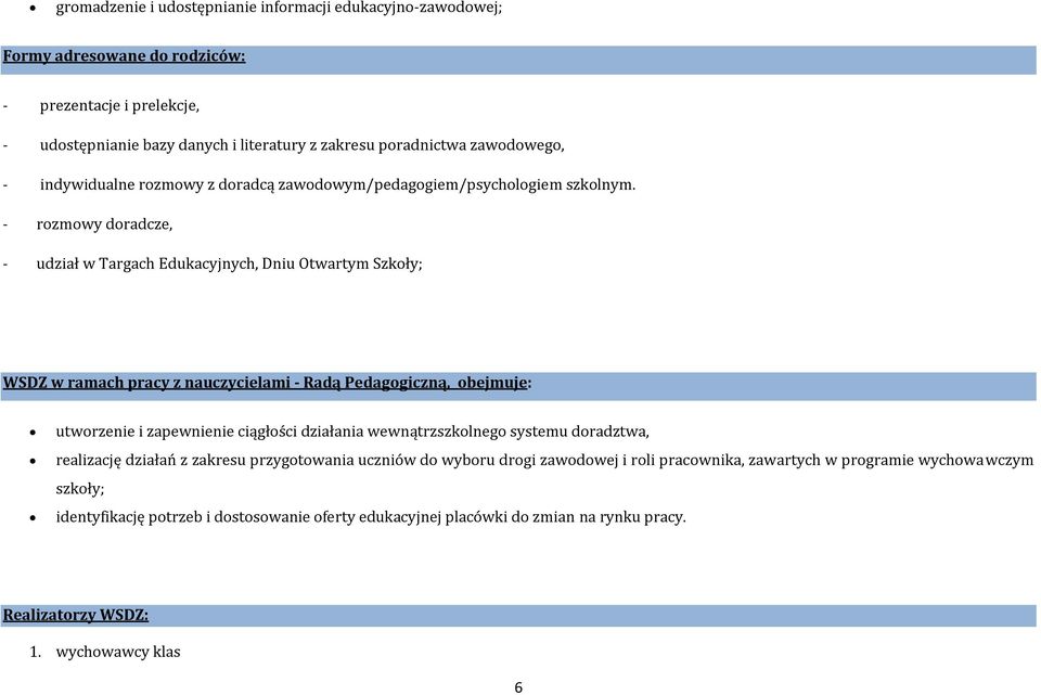 - rozmowy doradcze, - udział w Targach Edukacyjnych, Dniu Otwartym Szkoły; WSDZ w ramach pracy z nauczycielami - Radą Pedagogiczną, obejmuje: utworzenie i zapewnienie ciągłości działania