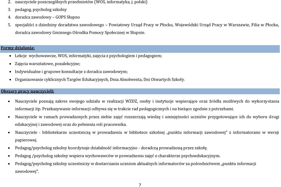 Formy działania: Lekcje wychowawcze, WOS, informatyki, zajęcia z psychologiem i pedagogiem; Zajęcia warsztatowe, pozalekcyjne; Indywidualne i grupowe konsultacje z doradca zawodowym; Organizowanie