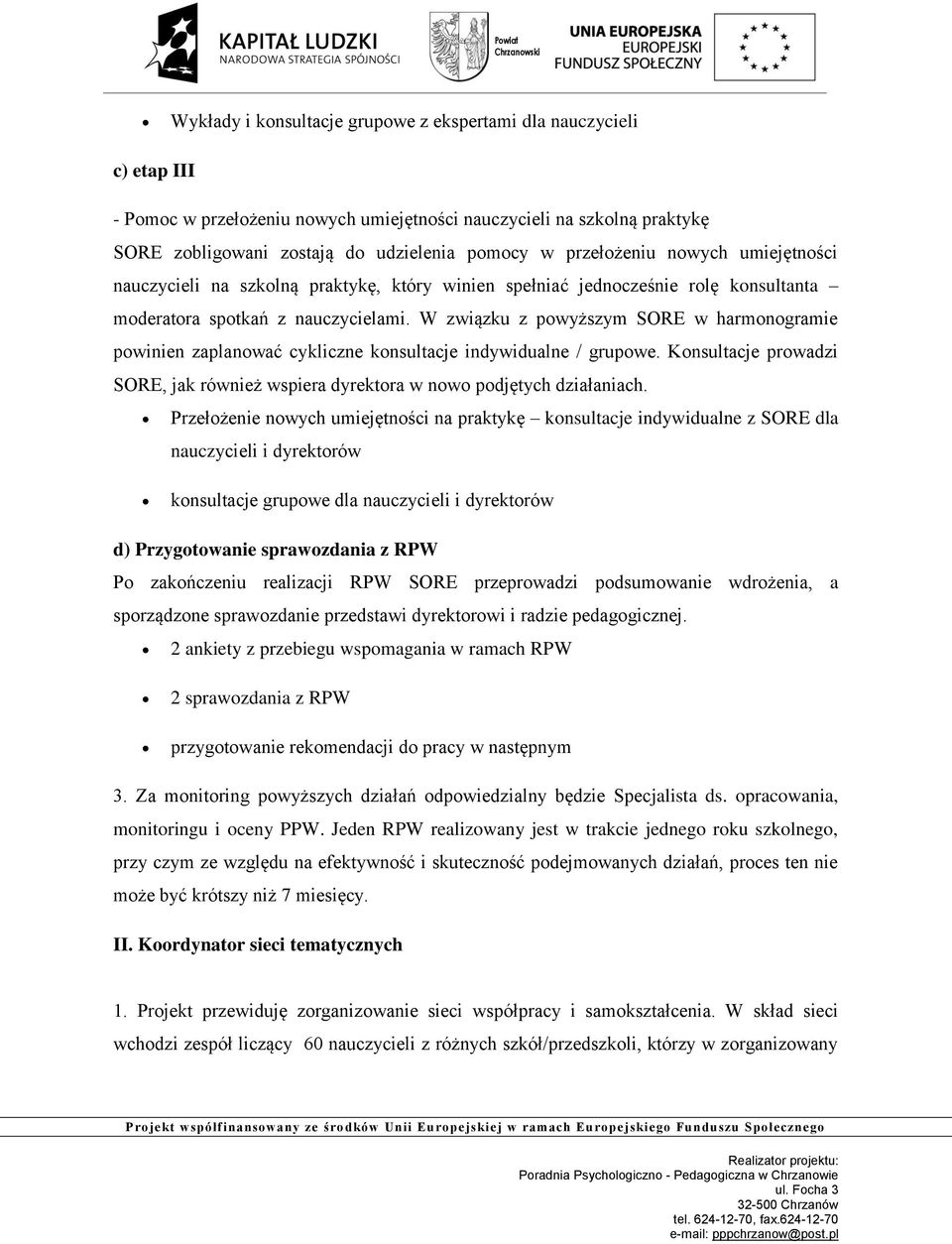 W związku z powyższym SORE w harmonogramie powinien zaplanować cykliczne konsultacje indywidualne / grupowe. Konsultacje prowadzi SORE, jak również wspiera dyrektora w nowo podjętych działaniach.