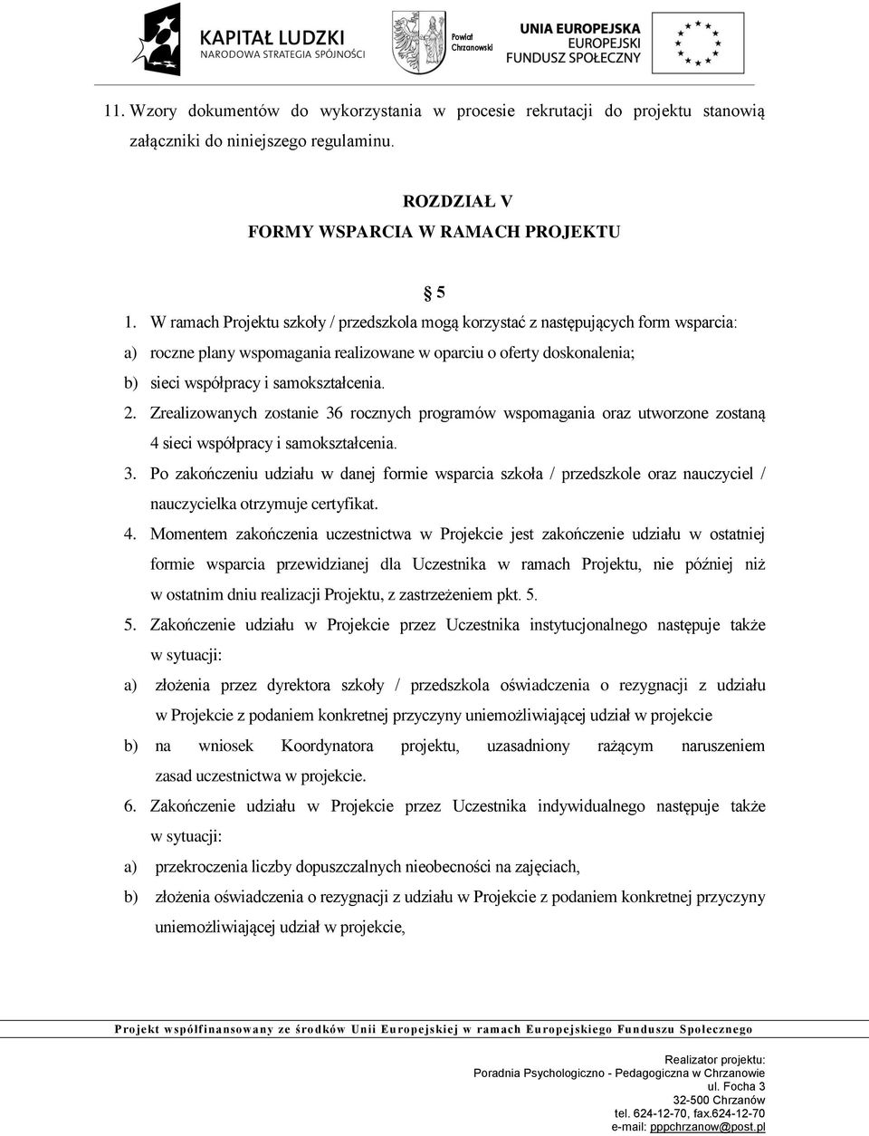 Zrealizowanych zostanie 36 rocznych programów wspomagania oraz utworzone zostaną 4 sieci współpracy i samokształcenia. 3. Po zakończeniu udziału w danej formie wsparcia szkoła / przedszkole oraz nauczyciel / nauczycielka otrzymuje certyfikat.