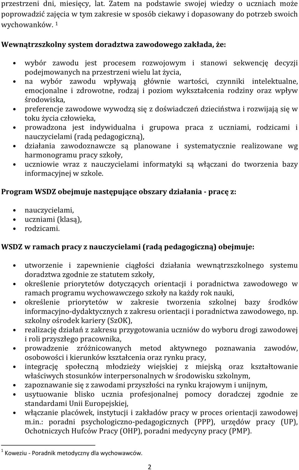 głównie wartości, czynniki intelektualne, emocjonalne i zdrowotne, rodzaj i poziom wykształcenia rodziny oraz wpływ środowiska, preferencje zawodowe wywodzą się z doświadczeń dzieciństwa i rozwijają