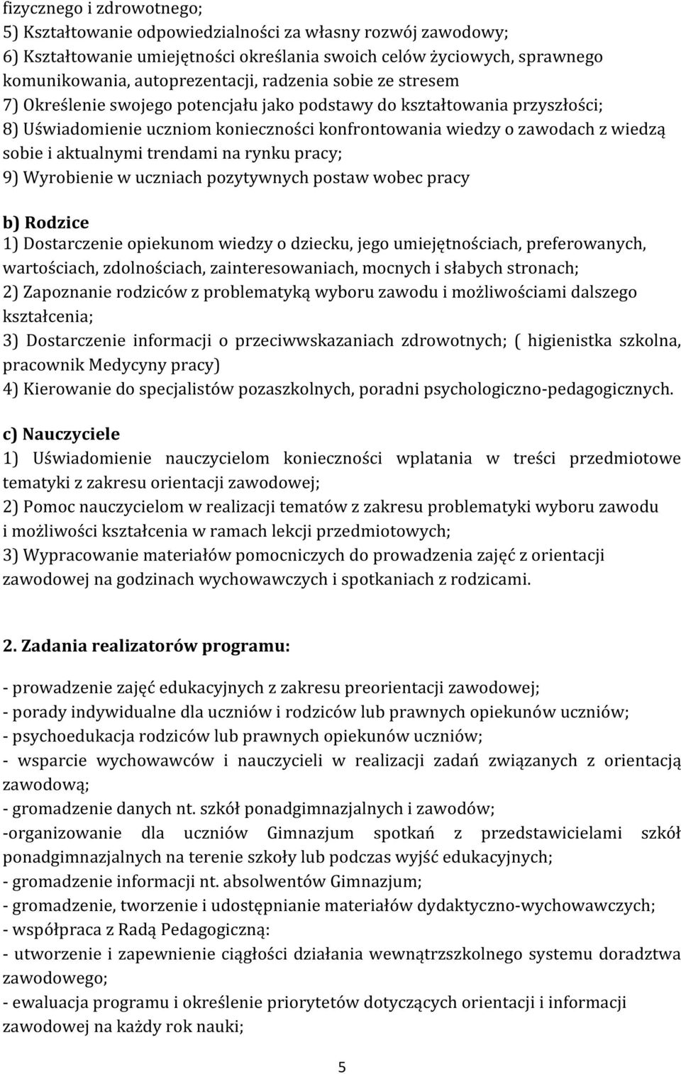 aktualnymi trendami na rynku pracy; 9) Wyrobienie w uczniach pozytywnych postaw wobec pracy b) Rodzice 1) Dostarczenie opiekunom wiedzy o dziecku, jego umiejętnościach, preferowanych, wartościach,