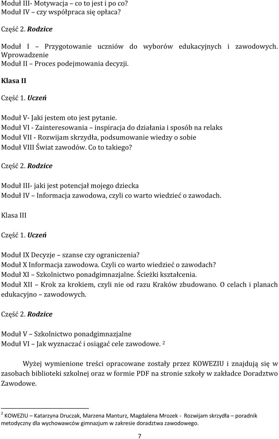 Moduł VI - Zainteresowania inspiracja do działania i sposób na relaks Moduł VII - Rozwijam skrzydła, podsumowanie wiedzy o sobie Moduł VIII Świat zawodów. Co to takiego? Część 2.