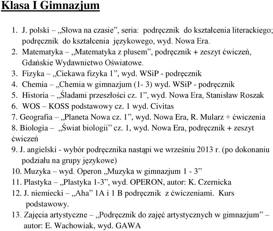 Historia Śladami przeszłości cz. 1, wyd. Nowa Era, Stanisław Roszak 6. WOS KOSS podstawowy cz. 1 wyd. Civitas 7. Geografia Planeta Nowa cz. 1, wyd. Nowa Era, R. Mularz + ćwiczenia 8.