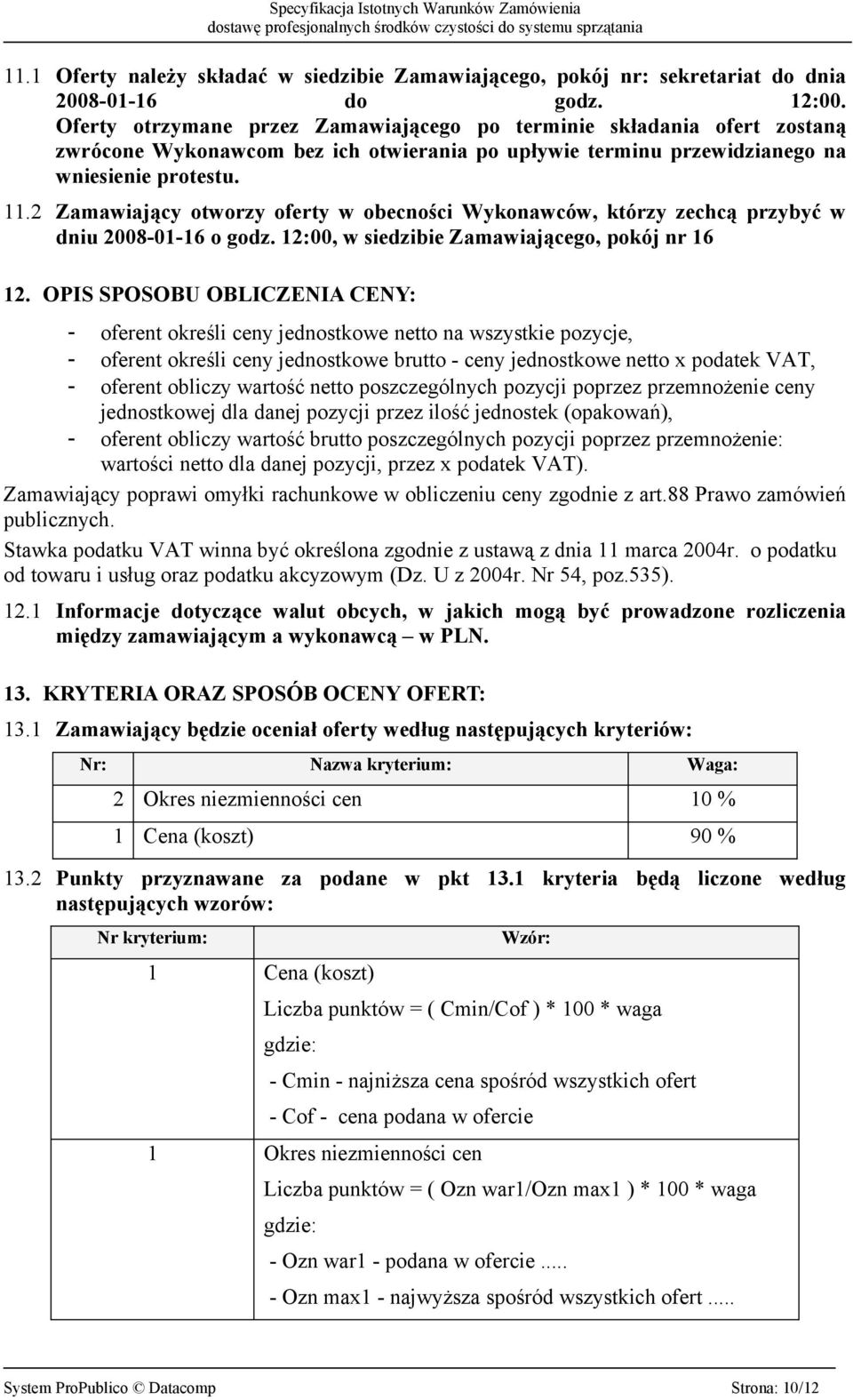 2 Zamawiający otworzy oferty w obecności Wykonawców, którzy zechcą przybyć w dniu 2008-01-16 o godz. 12:00, w siedzibie Zamawiającego, pokój nr 16 12.