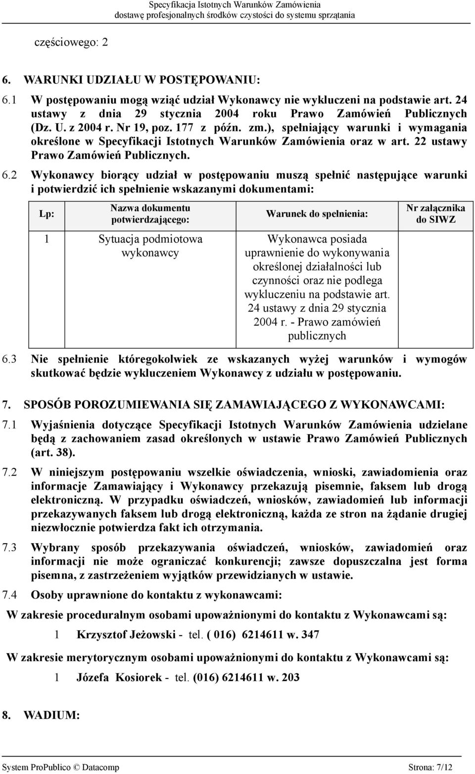 2 Wykonawcy biorący udział w postępowaniu muszą spełnić następujące warunki i potwierdzić ich spełnienie wskazanymi dokumentami: Lp: Nazwa dokumentu potwierdzającego: 1 Sytuacja podmiotowa wykonawcy