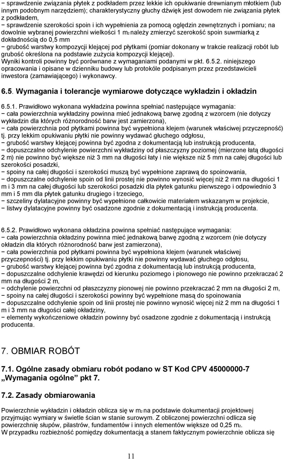 dokładnością do 0,5 mm grubość warstwy kompozycji klejącej pod płytkami (pomiar dokonany w trakcie realizacji robót lub grubość określona na podstawie zużycia kompozycji klejącej).