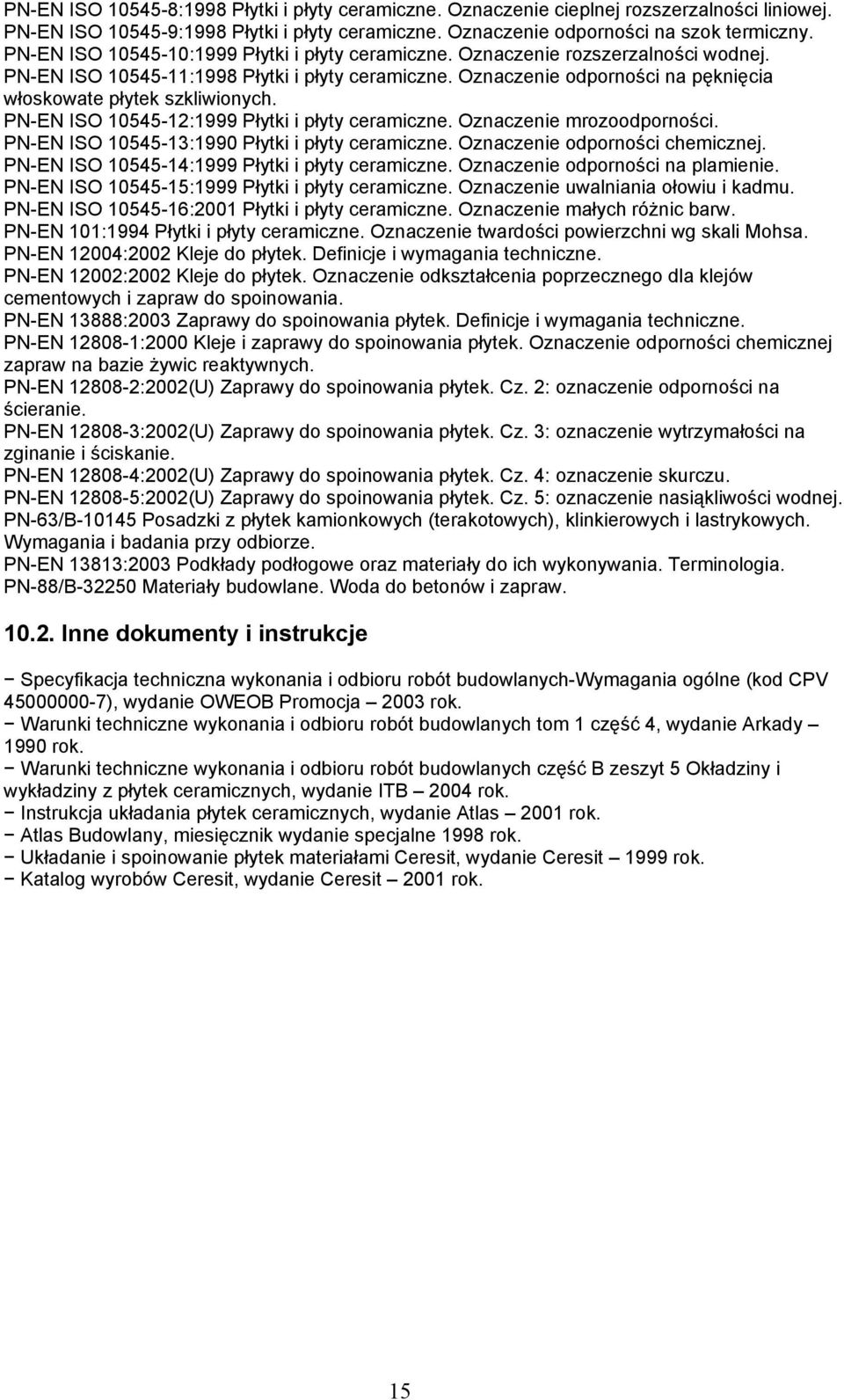 Oznaczenie odporności na pęknięcia włoskowate płytek szkliwionych. PN-EN ISO 10545-12:1999 Płytki i płyty ceramiczne. Oznaczenie mrozoodporności. PN-EN ISO 10545-13:1990 Płytki i płyty ceramiczne.