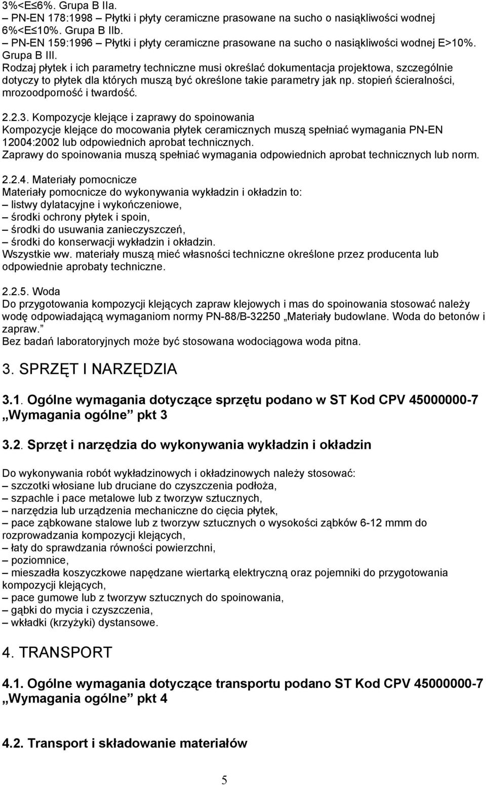 Rodzaj płytek i ich parametry techniczne musi określać dokumentacja projektowa, szczególnie dotyczy to płytek dla których muszą być określone takie parametry jak np.