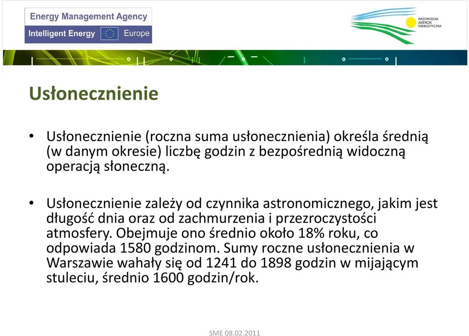 Usłonecznienie zależy od czynnika astronomicznego, jakim jest długość dnia oraz od zachmurzenia i przezroczystości