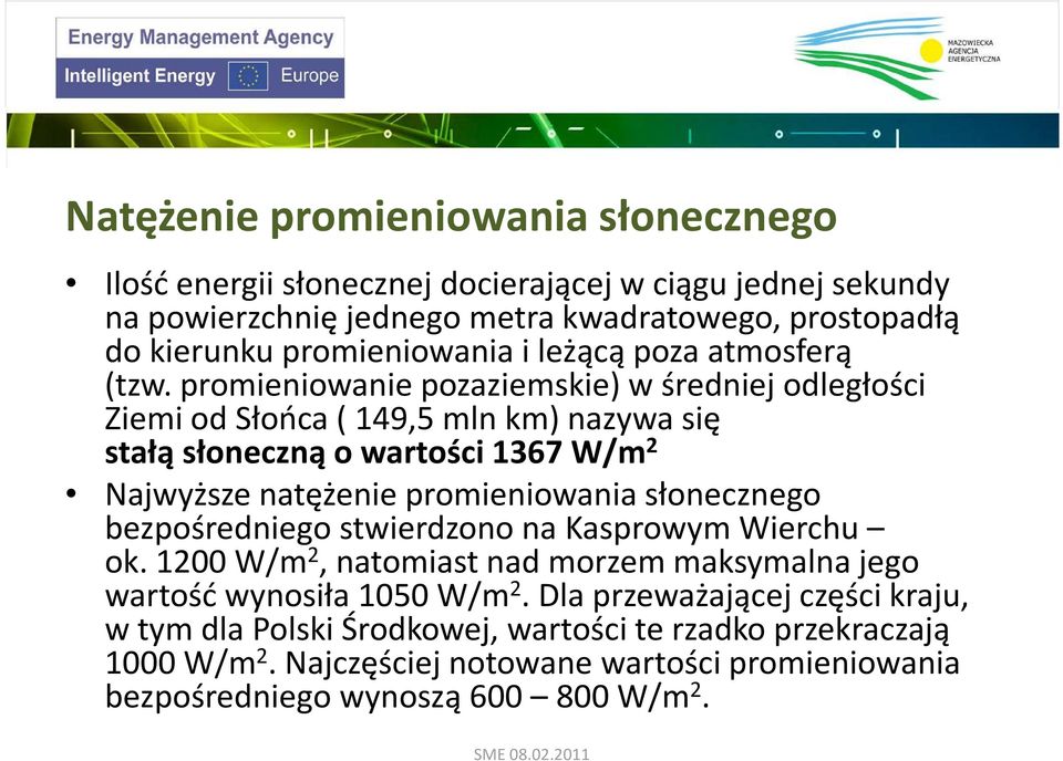 promieniowanie pozaziemskie) w średniej odległości Ziemi od Słońca ( 149,5 mln km) nazywa się stałą słoneczną o wartości 1367 W/m 2 Najwyższe natężenie promieniowania