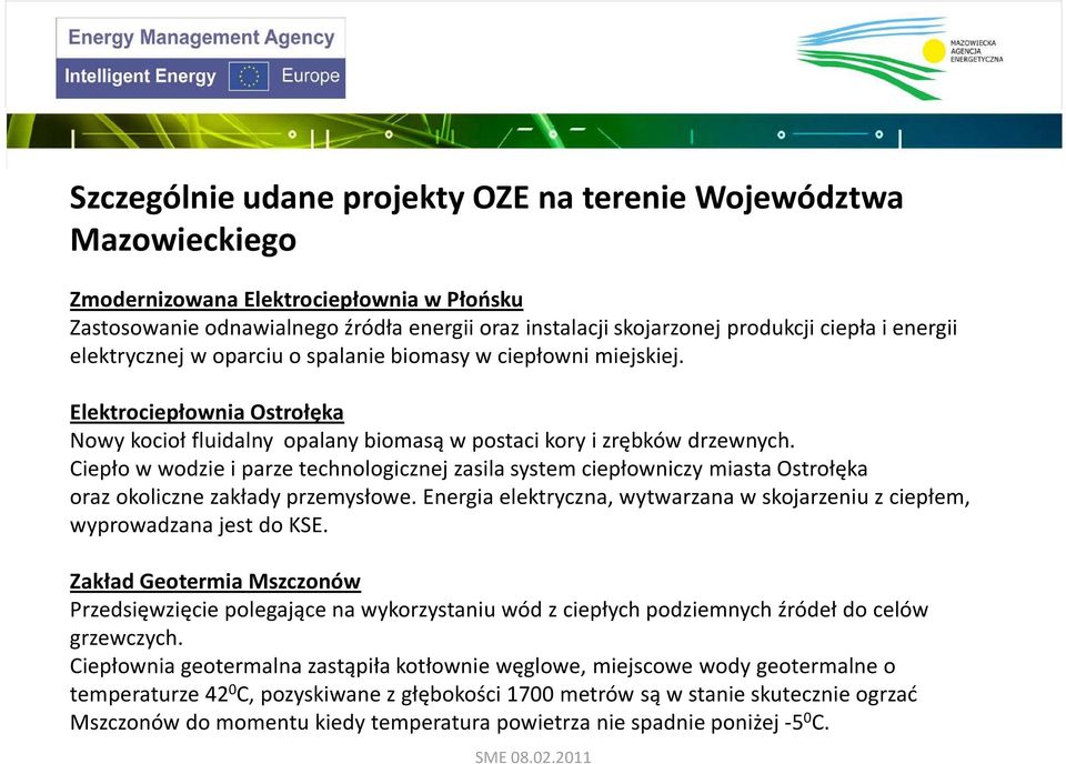 Ciepło w wodzie i parze technologicznej zasila system ciepłowniczy miasta Ostrołęka oraz okoliczne zakłady przemysłowe.