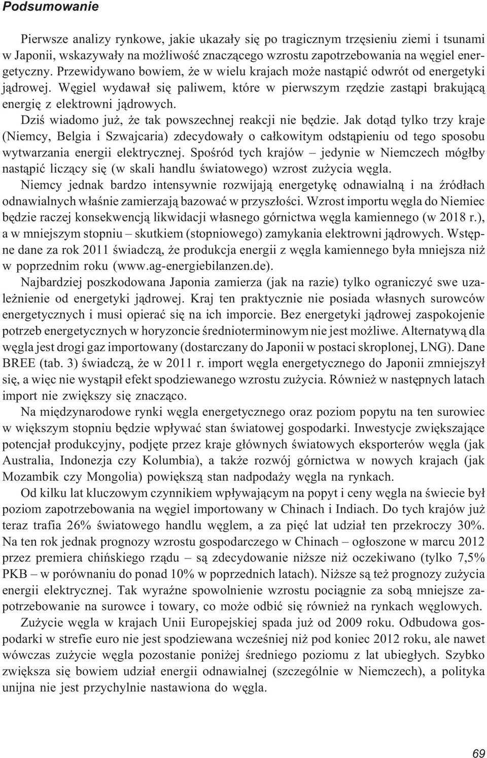 Dziœ wiadomo ju, e tak powszechnej reakcji nie bêdzie. Jak dot¹d tylko trzy kraje (Niemcy, Belgia i Szwajcaria) zdecydowa³y o ca³kowitym odst¹pieniu od tego sposobu wytwarzania energii elektrycznej.