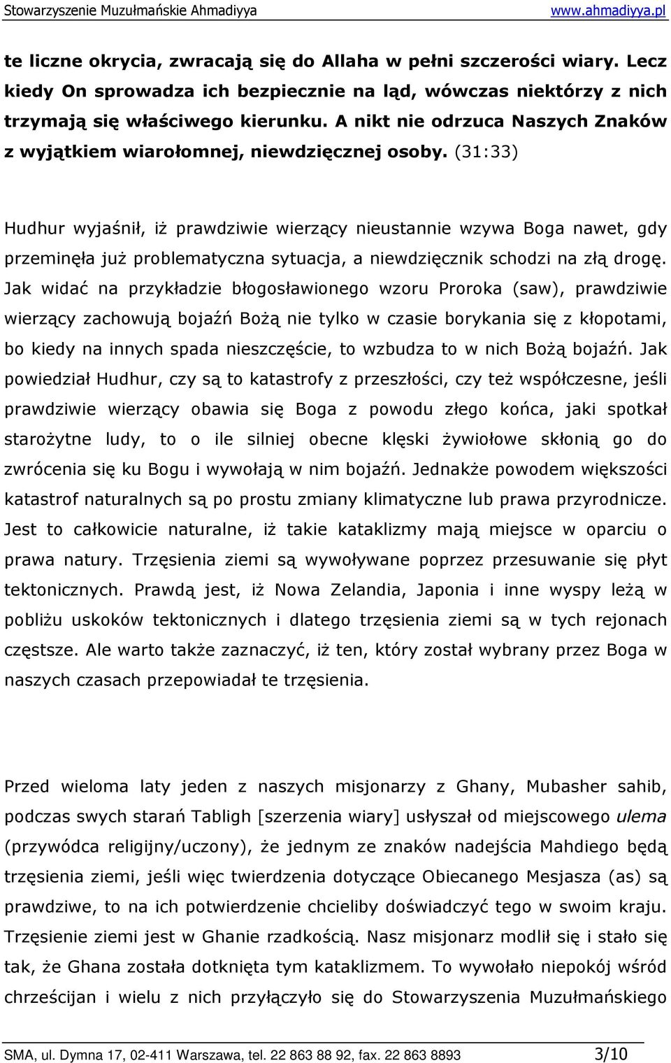 (31:33) Hudhur wyjaśnił, iŝ prawdziwie wierzący nieustannie wzywa Boga nawet, gdy przeminęła juŝ problematyczna sytuacja, a niewdzięcznik schodzi na złą drogę.