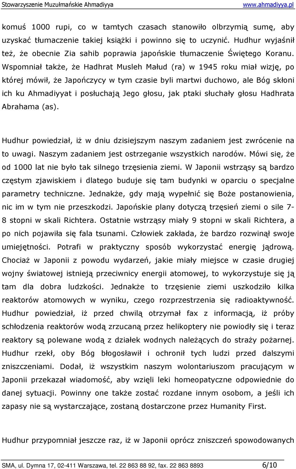 Wspomniał takŝe, Ŝe Hadhrat Musleh Małud (ra) w 1945 roku miał wizję, po której mówił, Ŝe Japończycy w tym czasie byli martwi duchowo, ale Bóg skłoni ich ku Ahmadiyyat i posłuchają Jego głosu, jak
