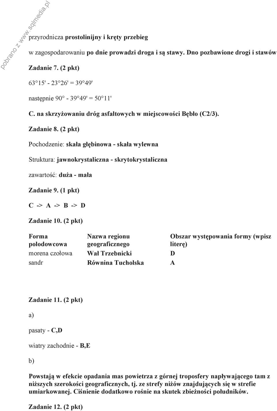 (2 pkt) Pochodzenie: skała głębinowa - skała wylewna Struktura: jawnokrystaliczna - skrytokrystaliczna zawartość: duża - mała Zadanie 9. (1 pkt) C -> A -> B -> D Zadanie 10.