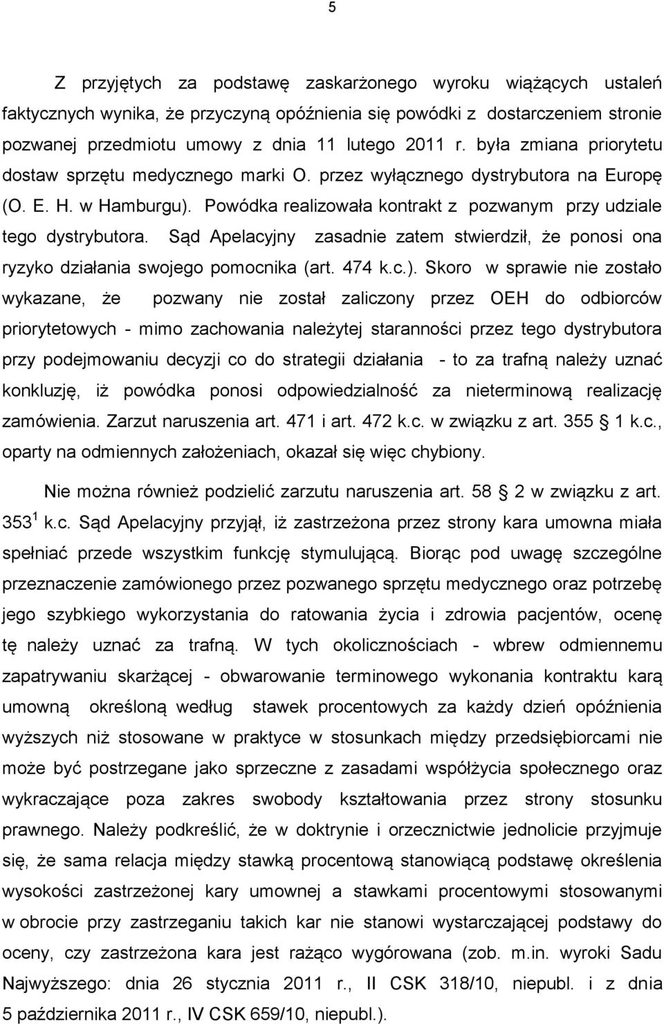 Sąd Apelacyjny zasadnie zatem stwierdził, że ponosi ona ryzyko działania swojego pomocnika (art. 474 k.c.).