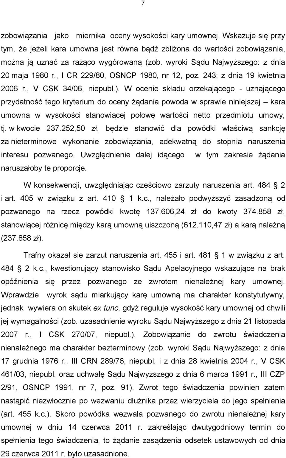 W ocenie składu orzekającego - uznającego przydatność tego kryterium do oceny żądania powoda w sprawie niniejszej kara umowna w wysokości stanowiącej połowę wartości netto przedmiotu umowy, tj.