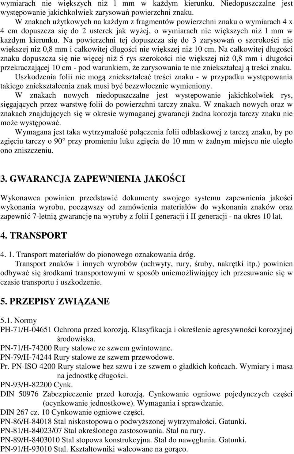 Na powierzchni tej dopuszcza się do 3 zarysowań o szerokości nie większej niż 0,8 mm i całkowitej długości nie większej niż 10 cm.