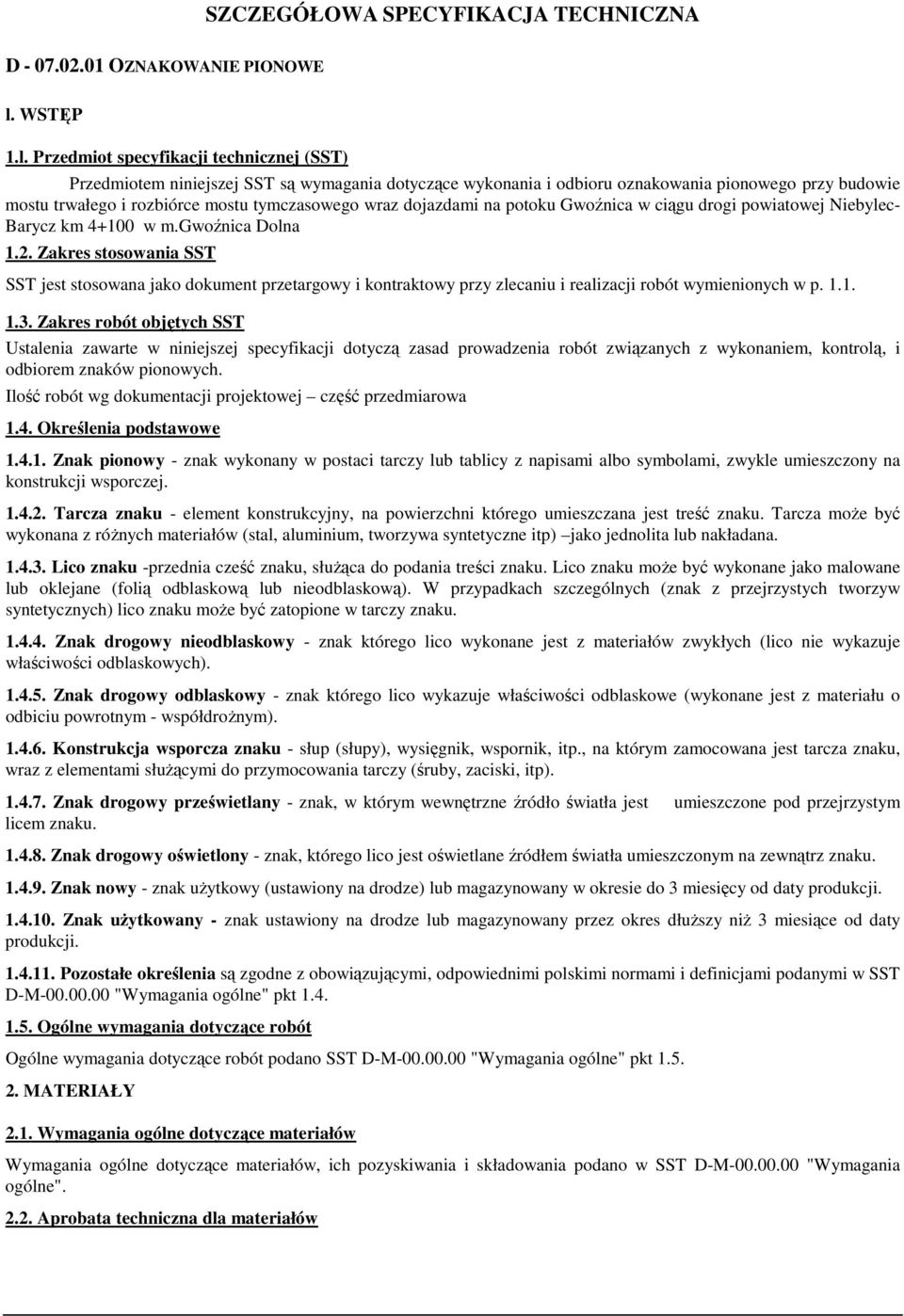 Przedmiot specyfikacji technicznej (SST) Przedmiotem niniejszej SST są wymagania dotyczące wykonania i odbioru oznakowania pionowego przy budowie mostu trwałego i rozbiórce mostu tymczasowego wraz