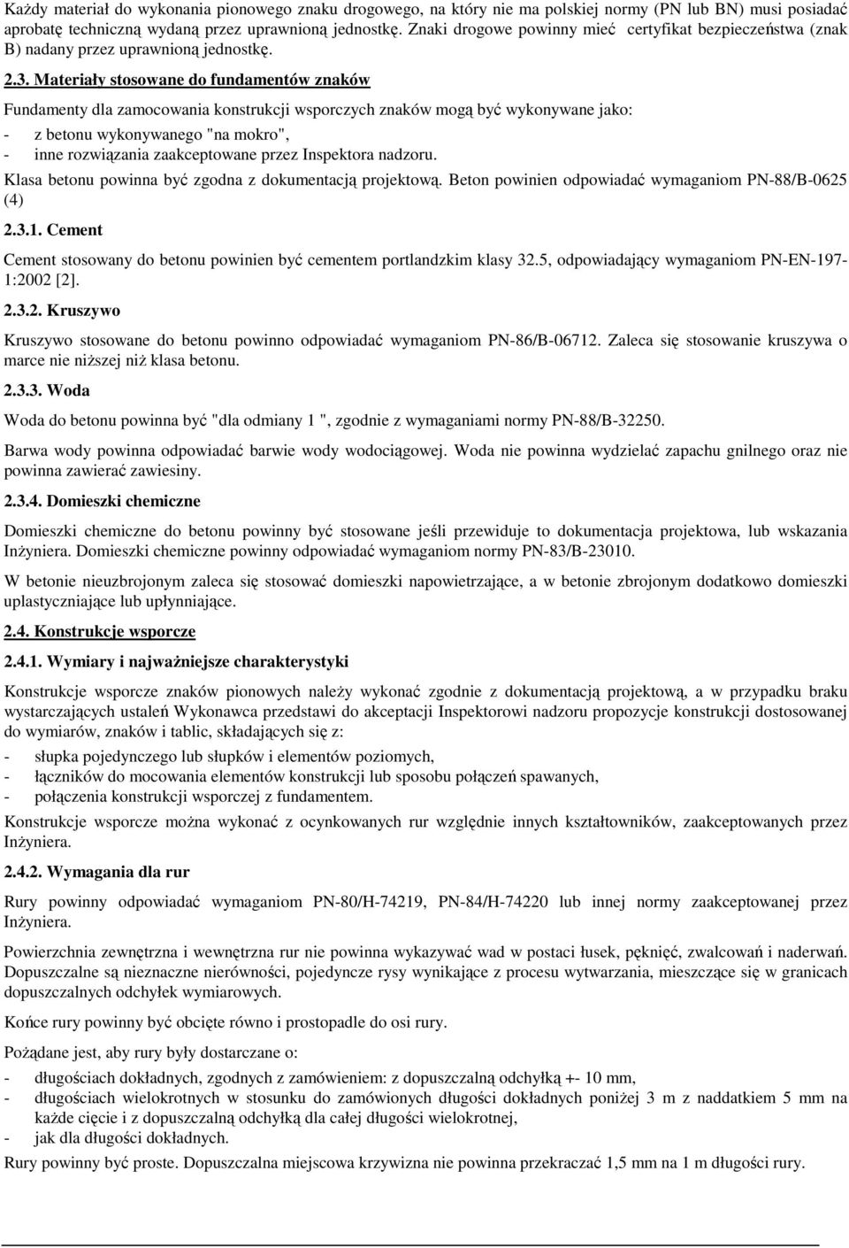 Materiały stosowane do fundamentów znaków Fundamenty dla zamocowania konstrukcji wsporczych znaków mogą być wykonywane jako: - z betonu wykonywanego "na mokro", - inne rozwiązania zaakceptowane przez