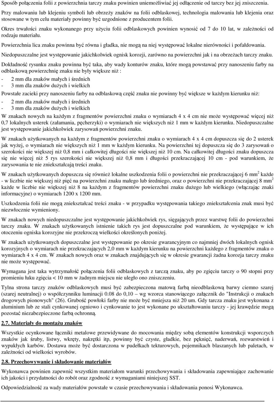 Okres trwałości znaku wykonanego przy uŝyciu folii odblaskowych powinien wynosić od 7 do 10 lat, w zaleŝności od rodzaju materiału.