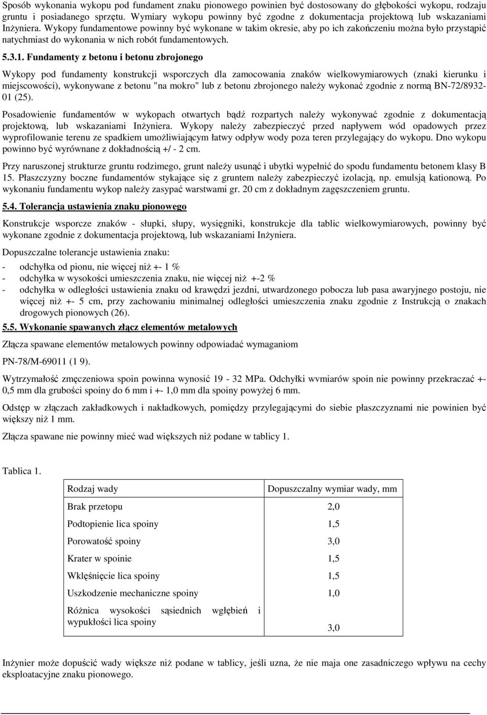 Wykopy fundamentowe powinny być wykonane w takim okresie, aby po ich zakończeniu moŝna było przystąpić natychmiast do wykonania w nich robót fundamentowych. 5.3.1.