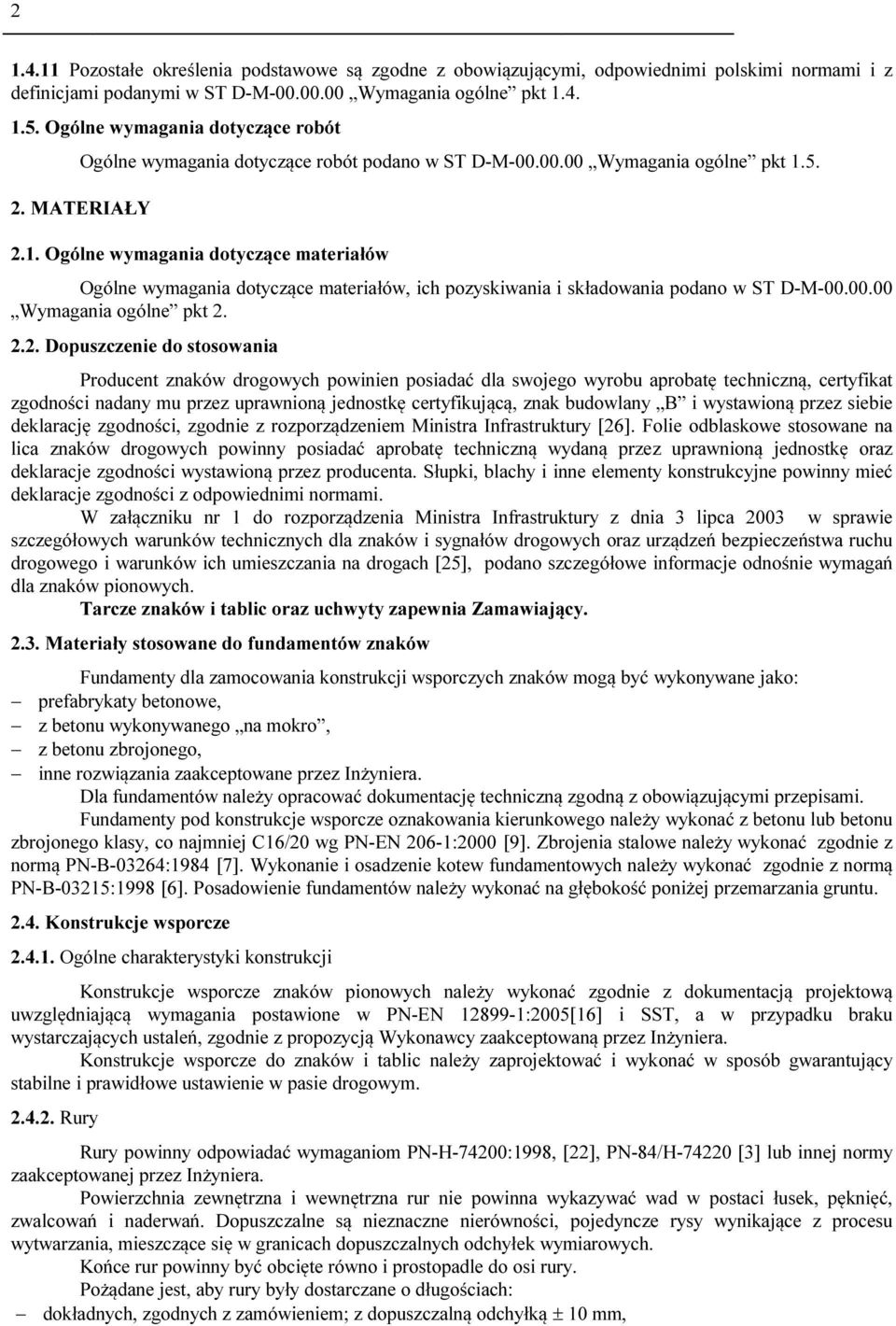 5. 2. MATERIAŁY 2.1. Ogólne wymagania dotyczące materiałów Ogólne wymagania dotyczące materiałów, ich pozyskiwania i składowania podano w ST D-M-00.00.00 Wymagania ogólne pkt 2. 2.2. Dopuszczenie do